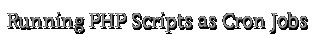 Running%20PHP%20Scripts%20as%20Cron%20Jobs